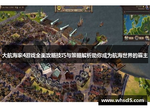 大航海家4游戏全面攻略技巧与策略解析助你成为航海世界的霸主
